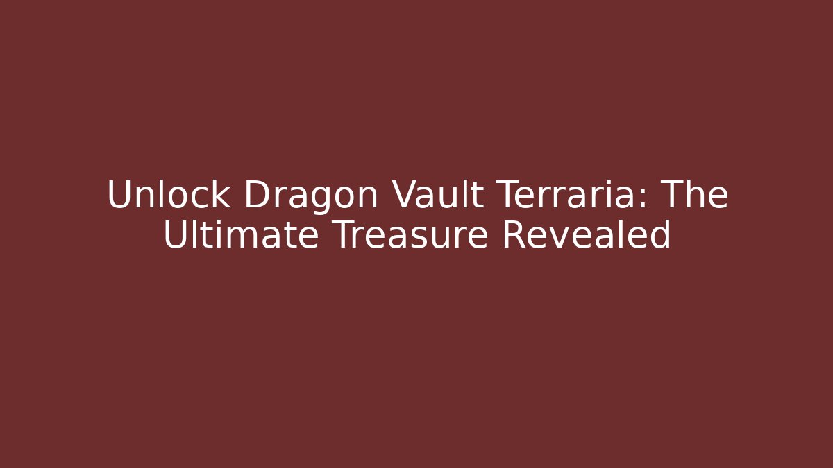 Unlock Dragon Vault Terraria: The Ultimate Treasure Revealed - Boomer Naturals