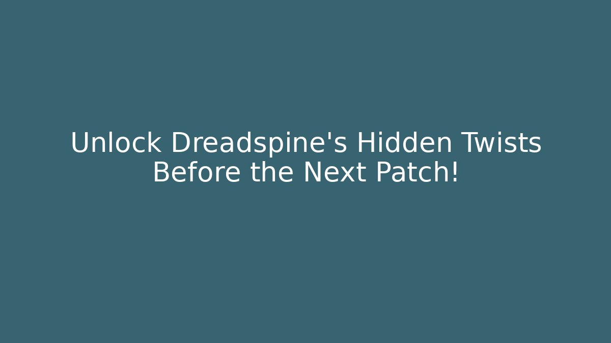 Unlock Dreadspine's Hidden Twists Before the Next Patch!