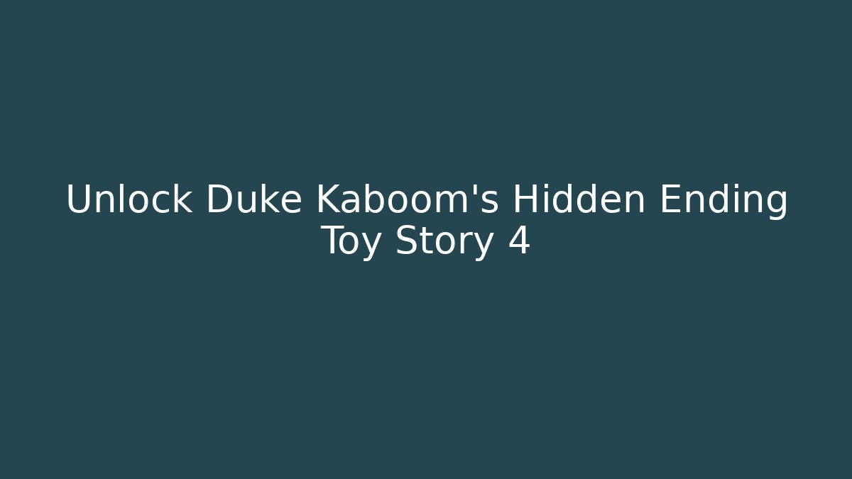 Unlock Duke Kaboom’s Hidden Ending Toy Story 4
