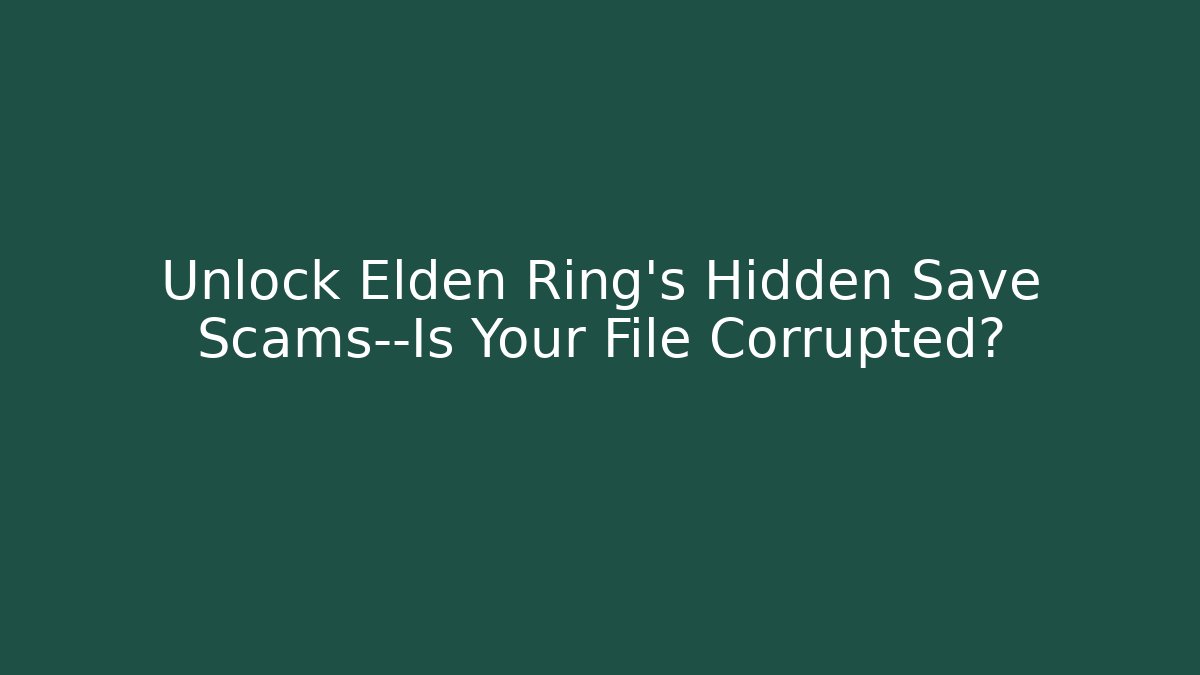 Unlock Elden Ring's Hidden Save Scams—Is Your File Corrupted?