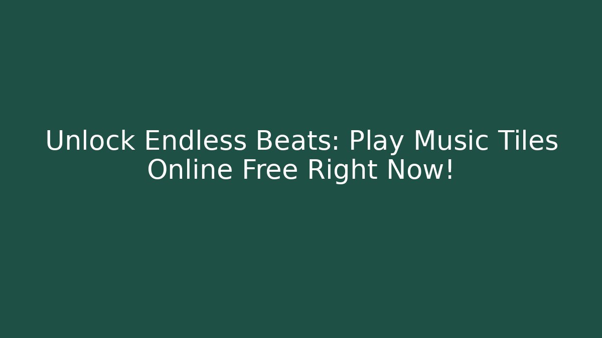 Unlock Endless Beats: Play Music Tiles Online Free Right Now!