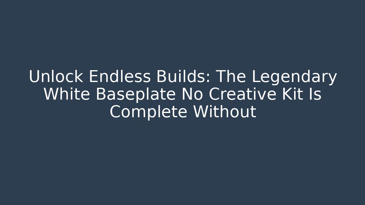 Unlock Endless Builds: The Legendary White Baseplate No Creative Kit Is Complete Without - Boomer Naturals