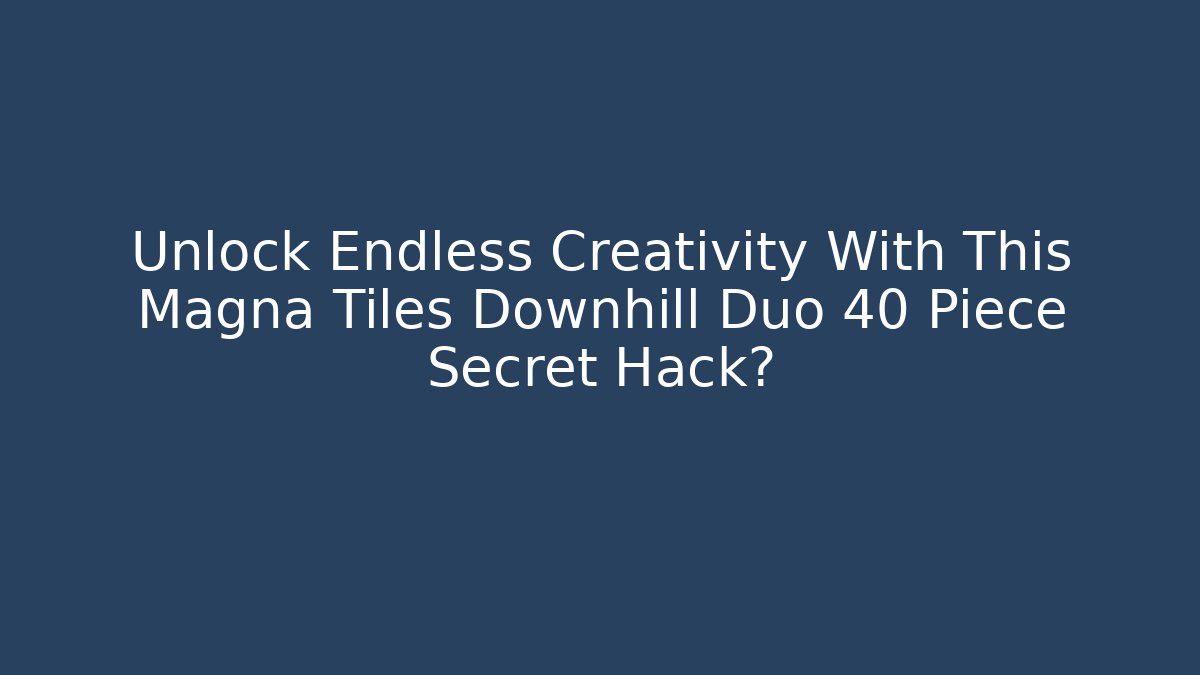 Unlock Endless Creativity With This Magna Tiles Downhill Duo 40 Piece Secret Hack?