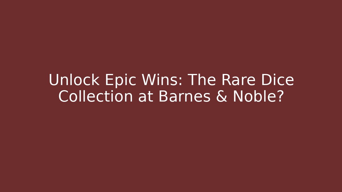 Unlock Epic Wins: The Rare Dice Collection at Barnes & Noble?