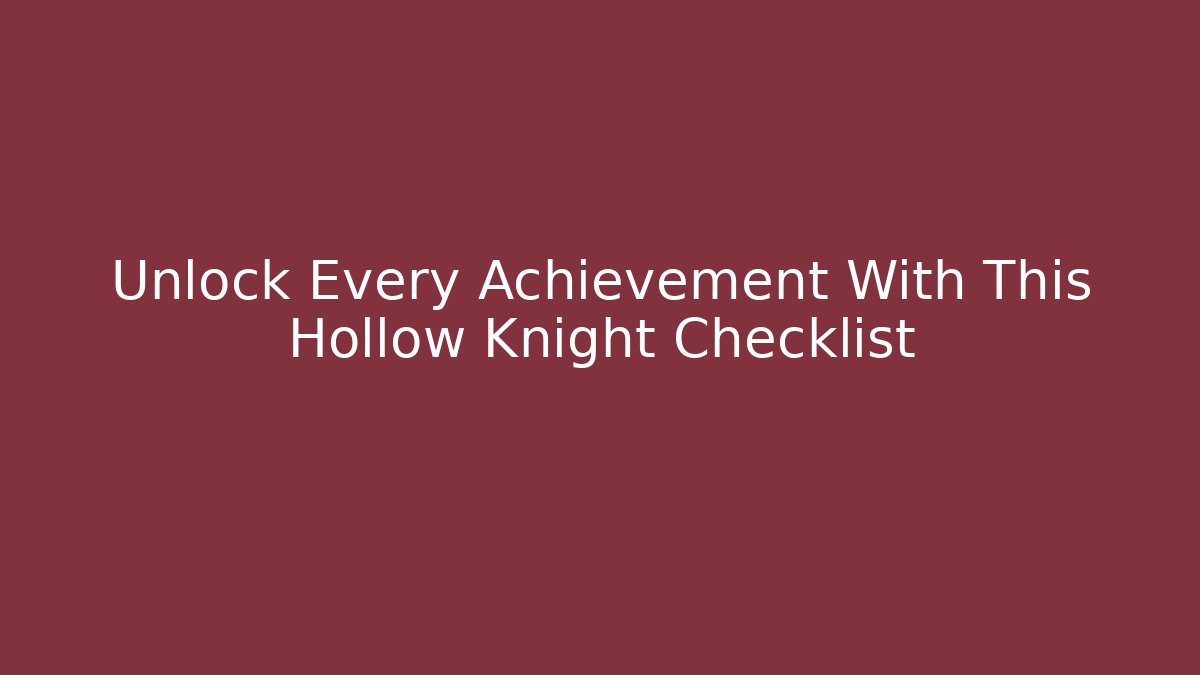 Unlock Every Achievement With This Hollow Knight Checklist