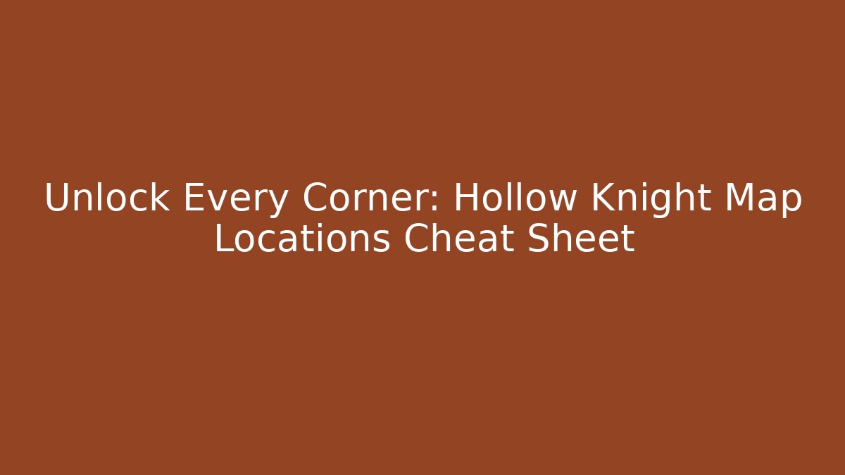 Unlock Every Corner: Hollow Knight Map Locations Cheat Sheet
