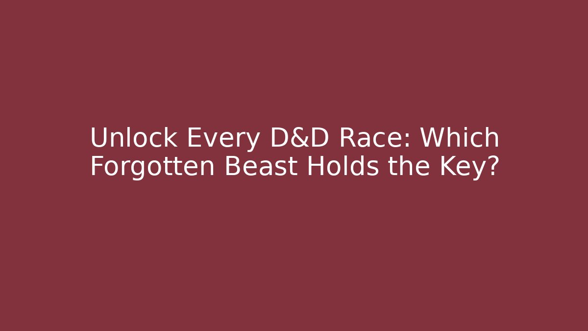 Unlock Every D&D Race: Which Forgotten Beast Holds the Key?