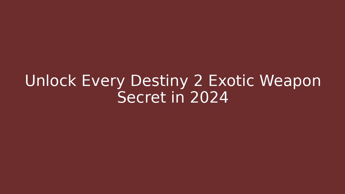 Unlock Every Destiny 2 Exotic Weapon Secret in 2024 - Boomer Naturals
