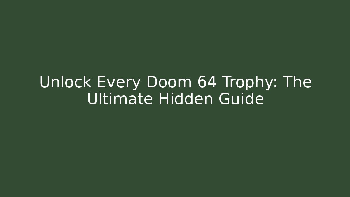Unlock Every Doom 64 Trophy: The Ultimate Hidden Guide