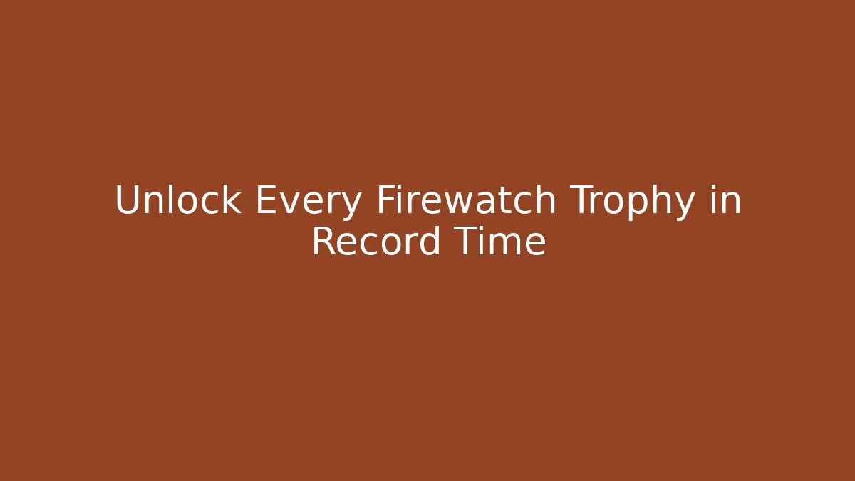 Unlock Every Firewatch Trophy in Record Time - Boomer Naturals