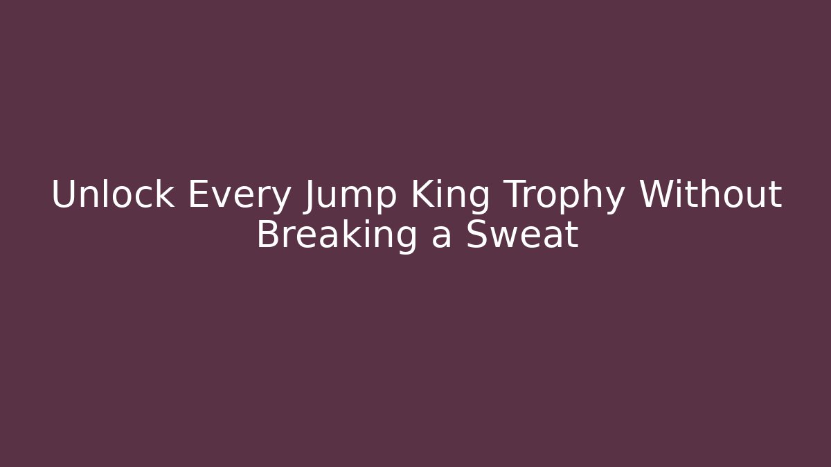 Unlock Every Jump King Trophy Without Breaking a Sweat - Boomer Naturals