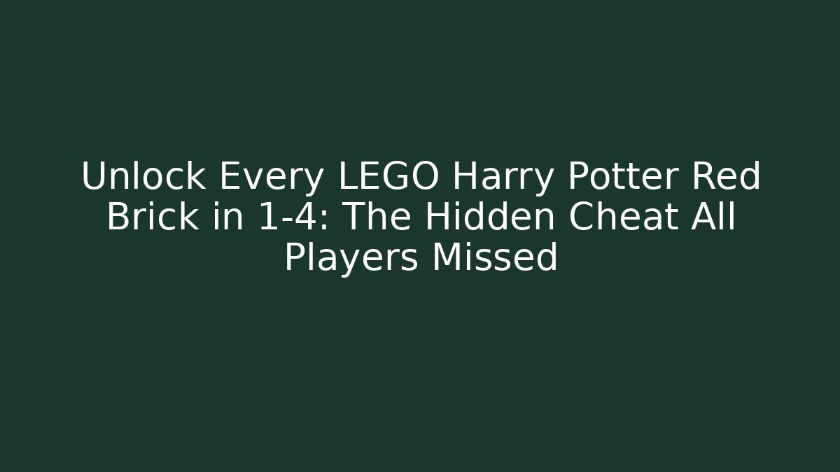 Unlock Every LEGO Harry Potter Red Brick in 1-4: The Hidden Cheat All Players Missed