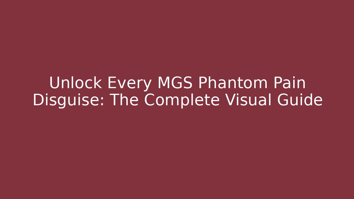 Unlock Every MGS Phantom Pain Disguise: The Complete Visual Guide