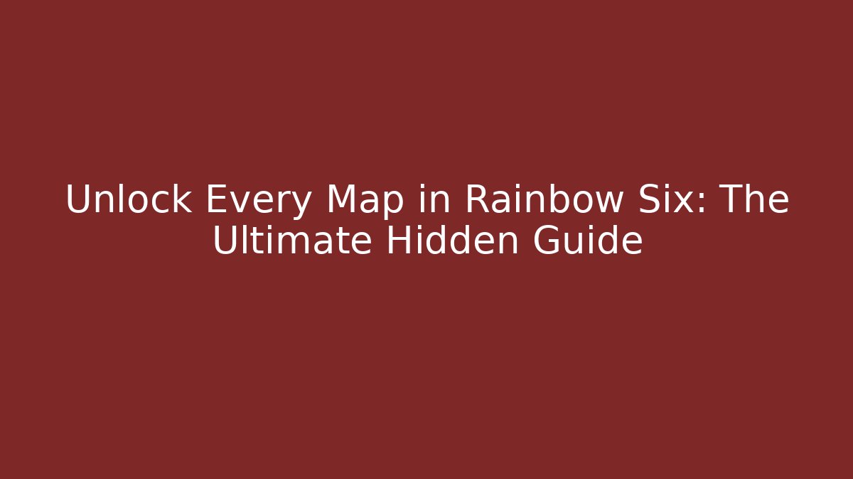 Unlock Every Map in Rainbow Six: The Ultimate Hidden Guide