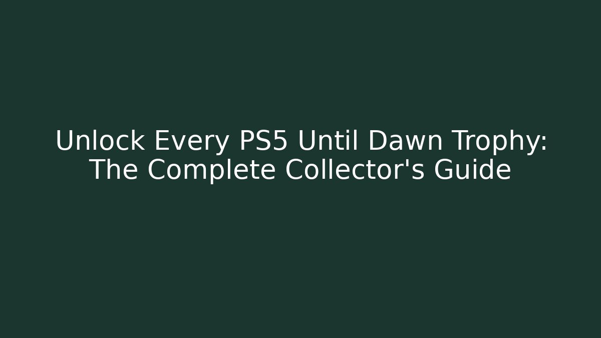 Unlock Every PS5 Until Dawn Trophy: The Complete Collector’s Guide