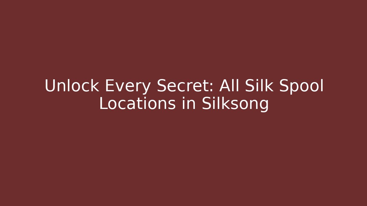 Unlock Every Secret: All Silk Spool Locations in Silksong