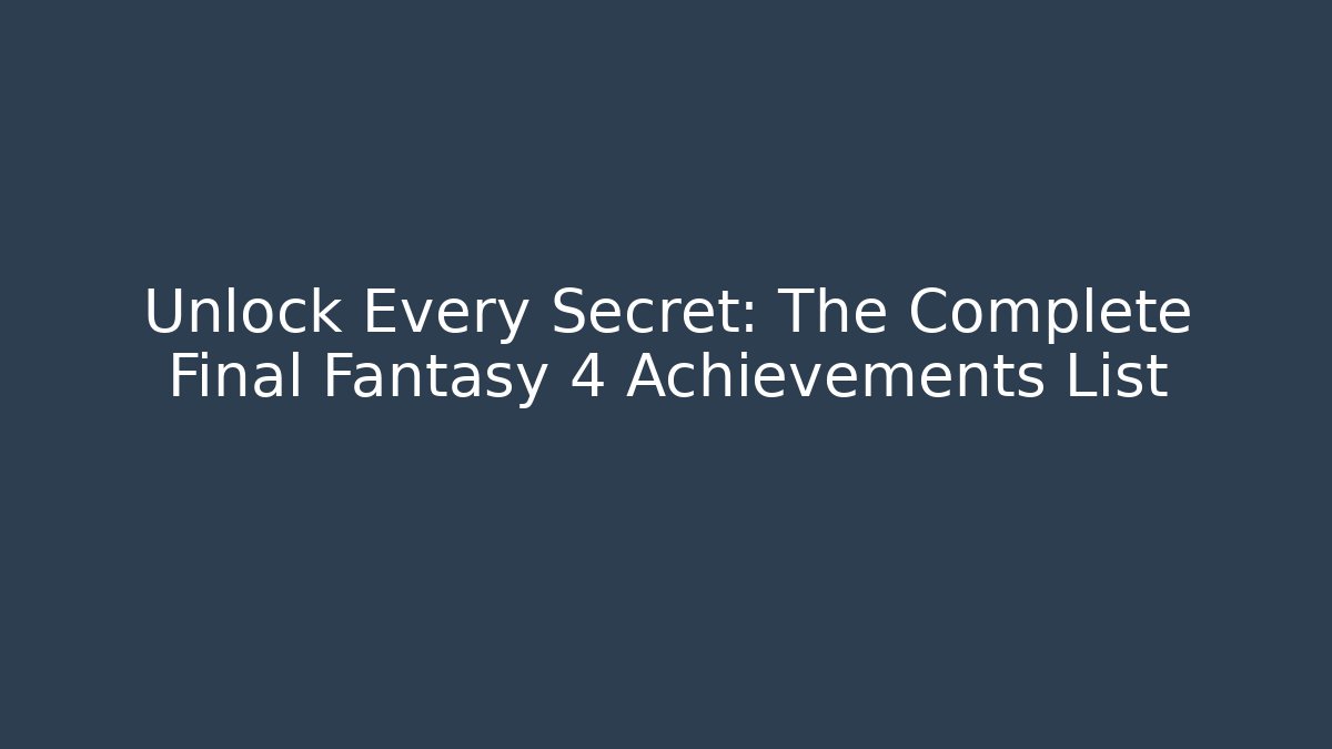 Unlock Every Secret: The Complete Final Fantasy 4 Achievements List