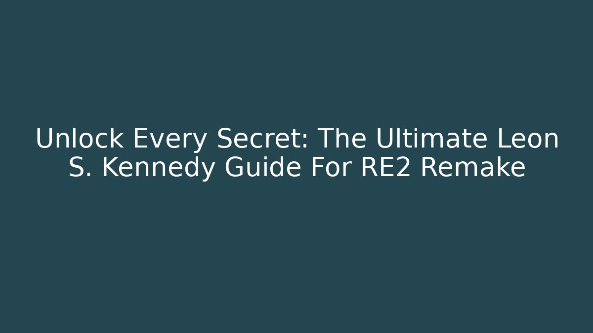 Unlock Every Secret: The Ultimate Leon S. Kennedy Guide For RE2 Remake