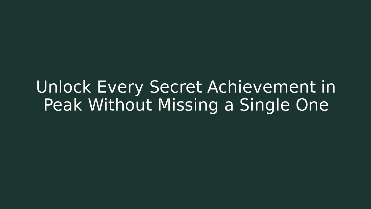 Unlock Every Secret Achievement in Peak Without Missing a Single One