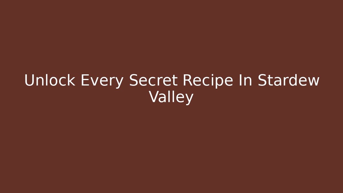Unlock Every Secret Recipe In Stardew Valley