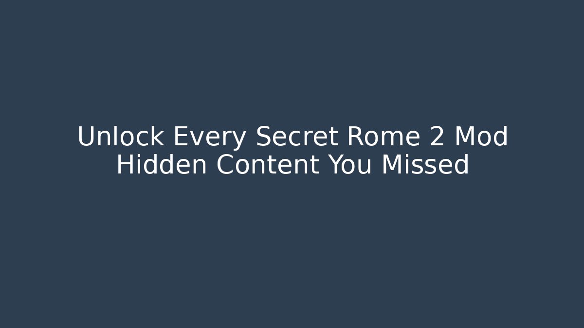 Unlock Every Secret Rome 2 Mod Hidden Content You Missed