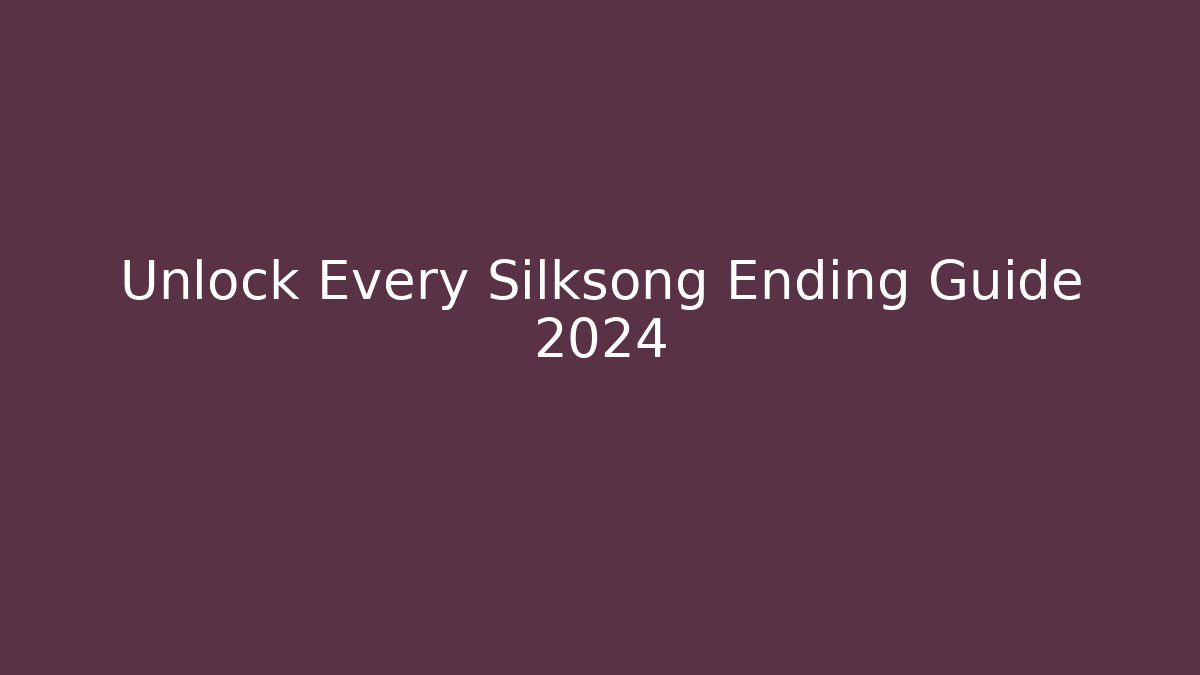 Unlock Every Silksong Ending Guide 2024