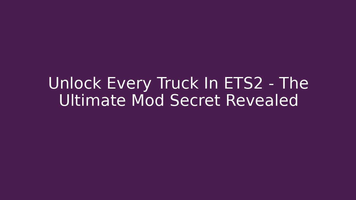 Unlock Every Truck In ETS2 - The Ultimate Mod Secret Revealed