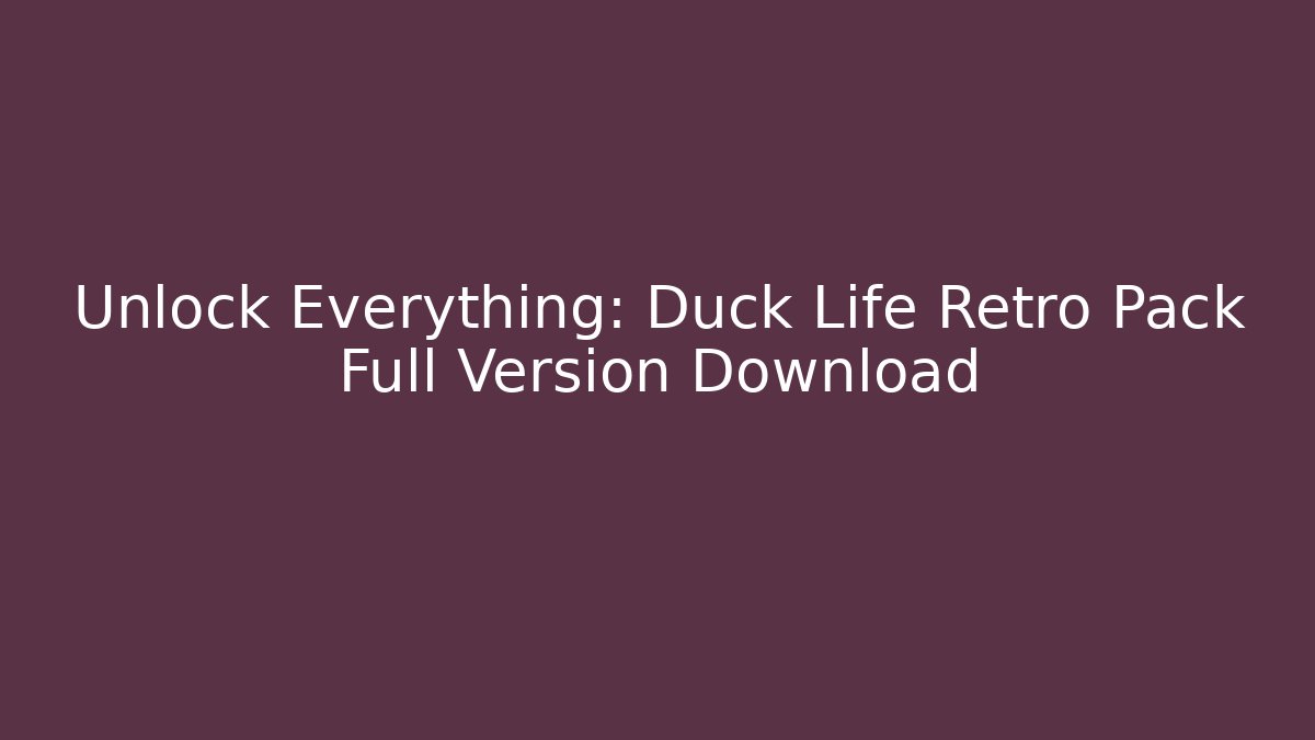 Unlock Everything: Duck Life Retro Pack Full Version Download