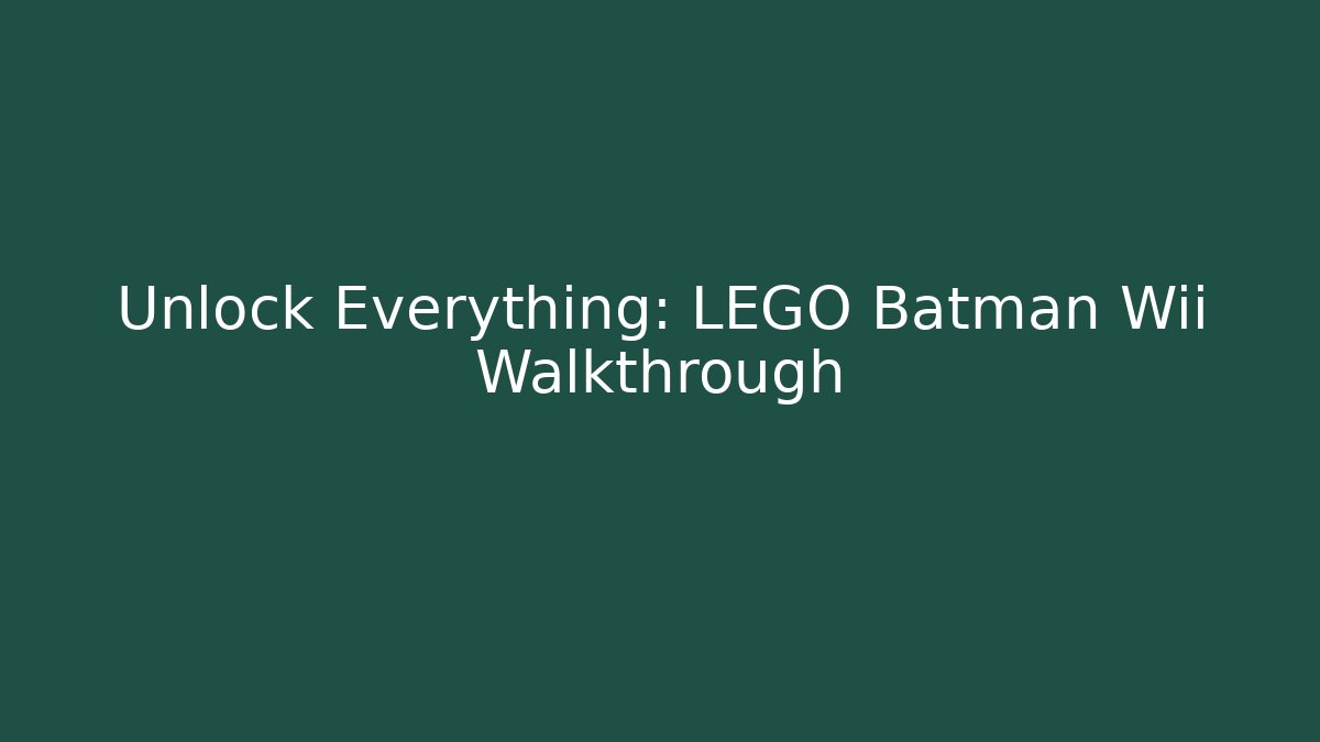 Unlock Everything: LEGO Batman Wii Walkthrough