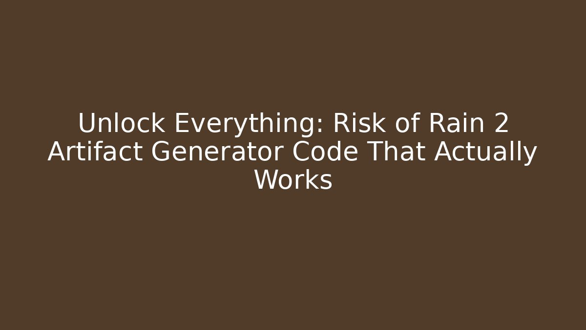 Unlock Everything: Risk of Rain 2 Artifact Generator Code That Actually Works - Boomer Naturals
