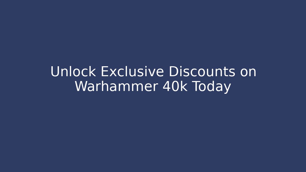 Unlock Exclusive Discounts on Warhammer 40k Today