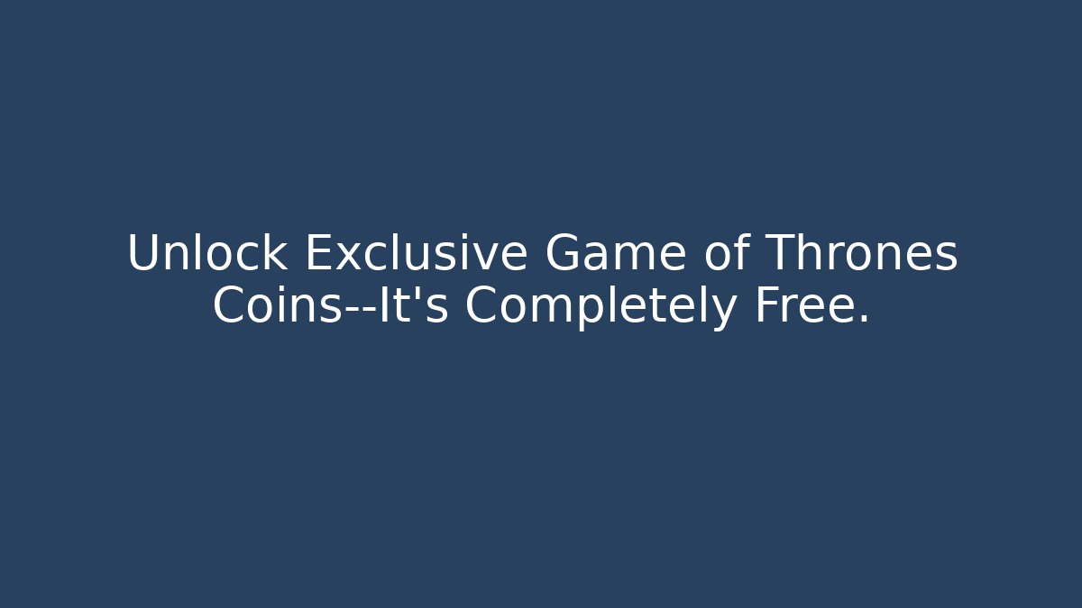 Unlock Exclusive Game of Thrones Coins—It's Completely Free.