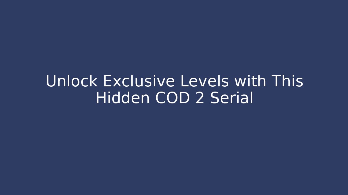 Unlock Exclusive Levels with This Hidden COD 2 Serial