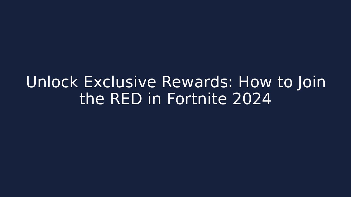 Unlock Exclusive Rewards: How to Join the RED in Fortnite 2024