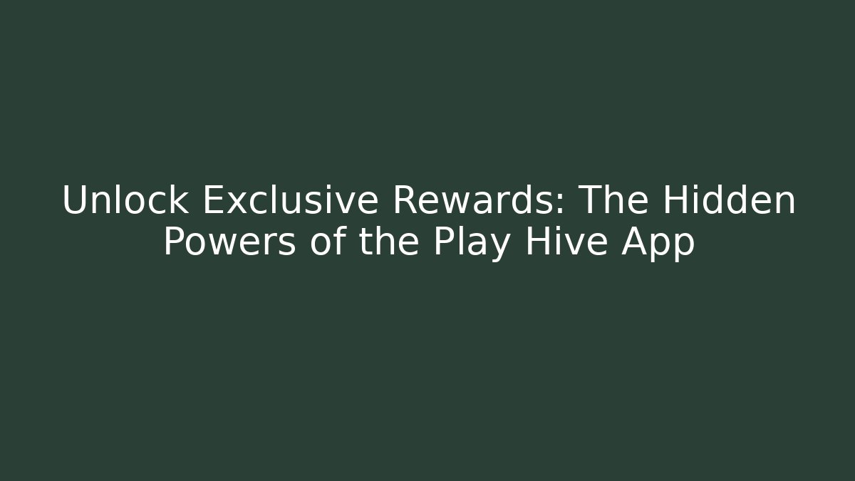 Unlock Exclusive Rewards: The Hidden Powers of the Play Hive App