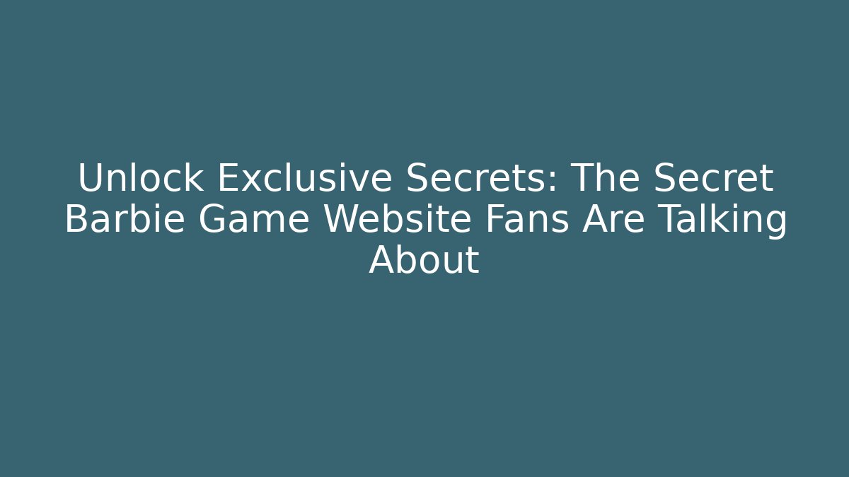 Unlock Exclusive Secrets: The Secret Barbie Game Website Fans Are Talking About