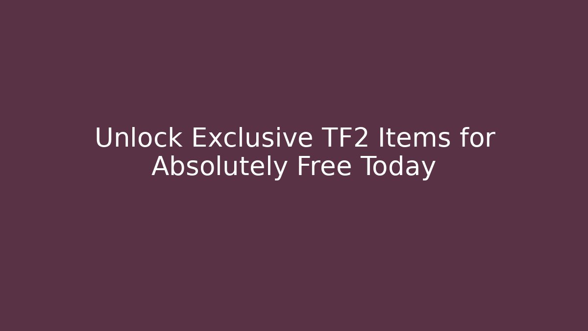 Unlock Exclusive TF2 Items for Absolutely Free Today - Boomer Naturals