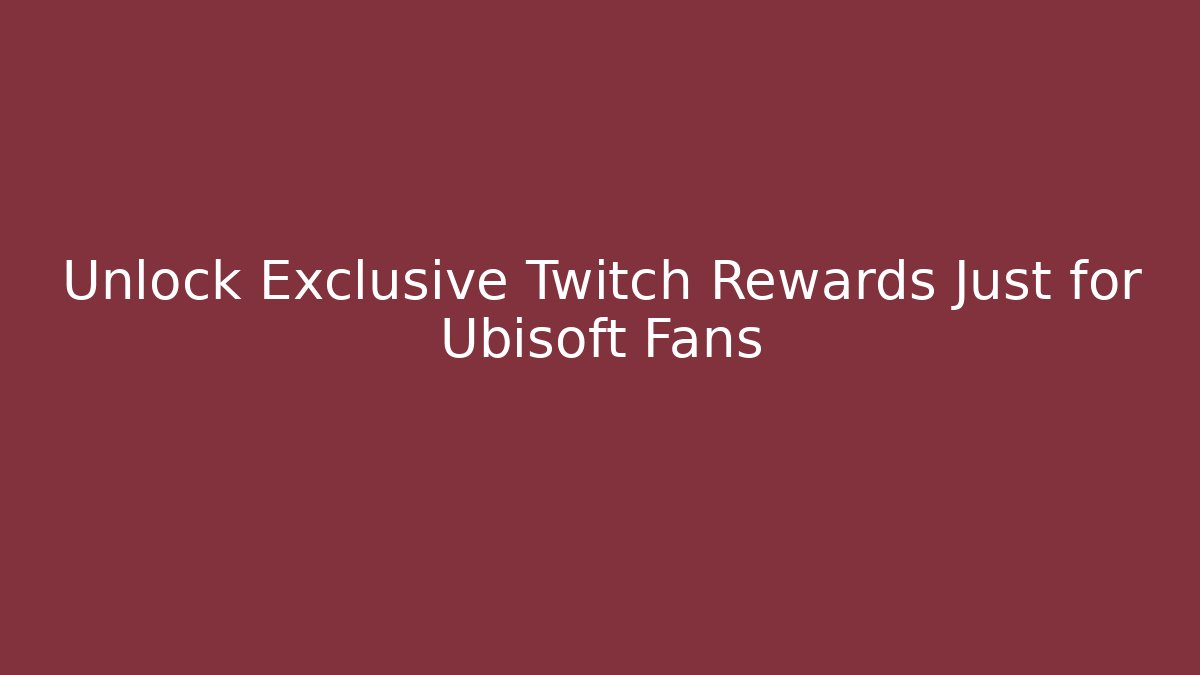 Unlock Exclusive Twitch Rewards Just for Ubisoft Fans
