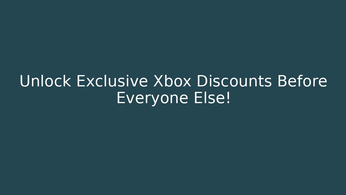 Unlock Exclusive Xbox Discounts Before Everyone Else!