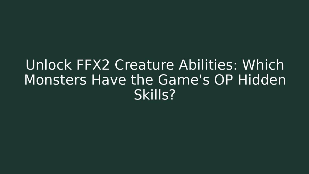 Unlock FFX2 Creature Abilities: Which Monsters Have the Game's OP Hidden Skills? - Boomer Naturals