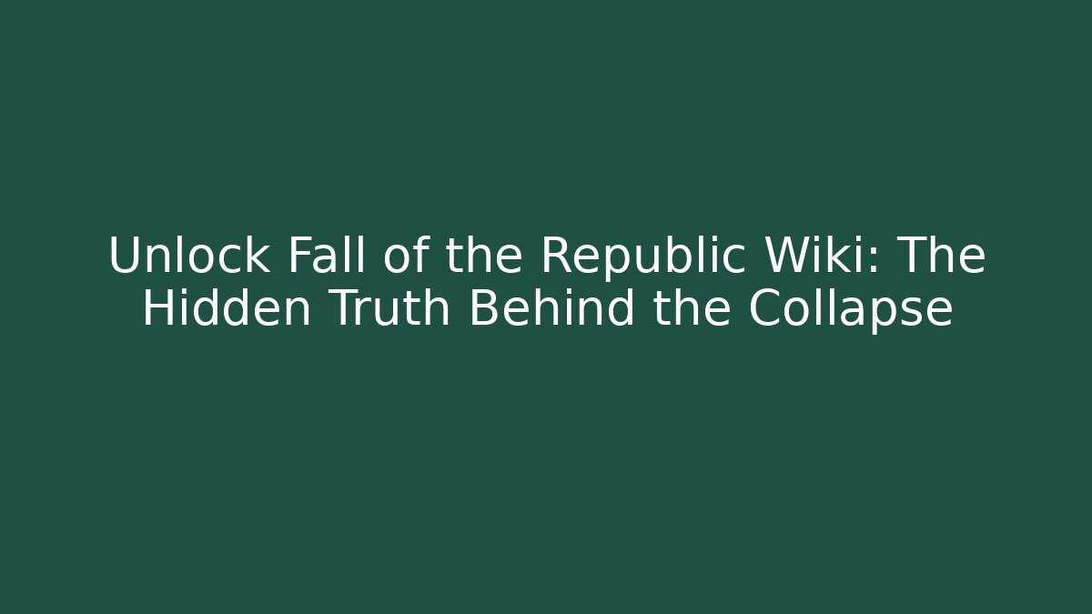 Unlock Fall of the Republic Wiki: The Hidden Truth Behind the Collapse