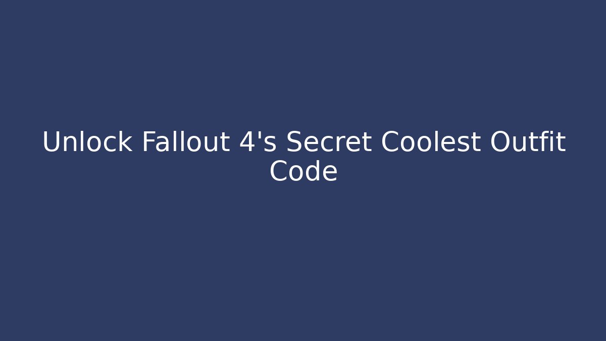 Unlock Fallout 4's Secret Coolest Outfit Code