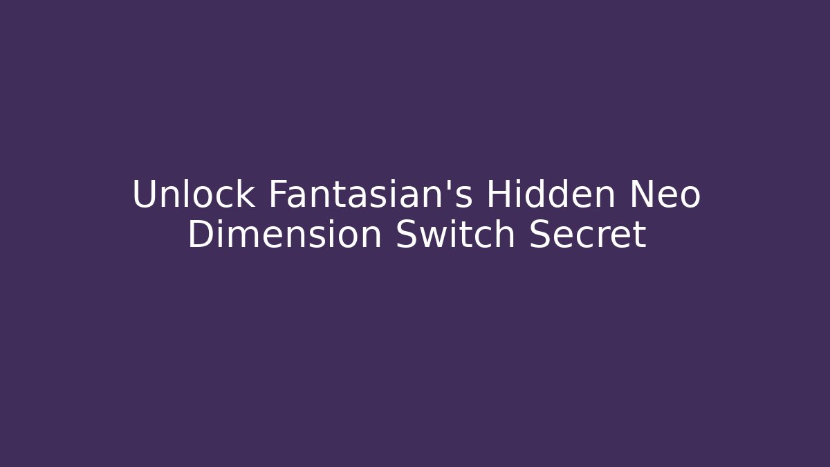 Unlock Fantasian's Hidden Neo Dimension Switch Secret