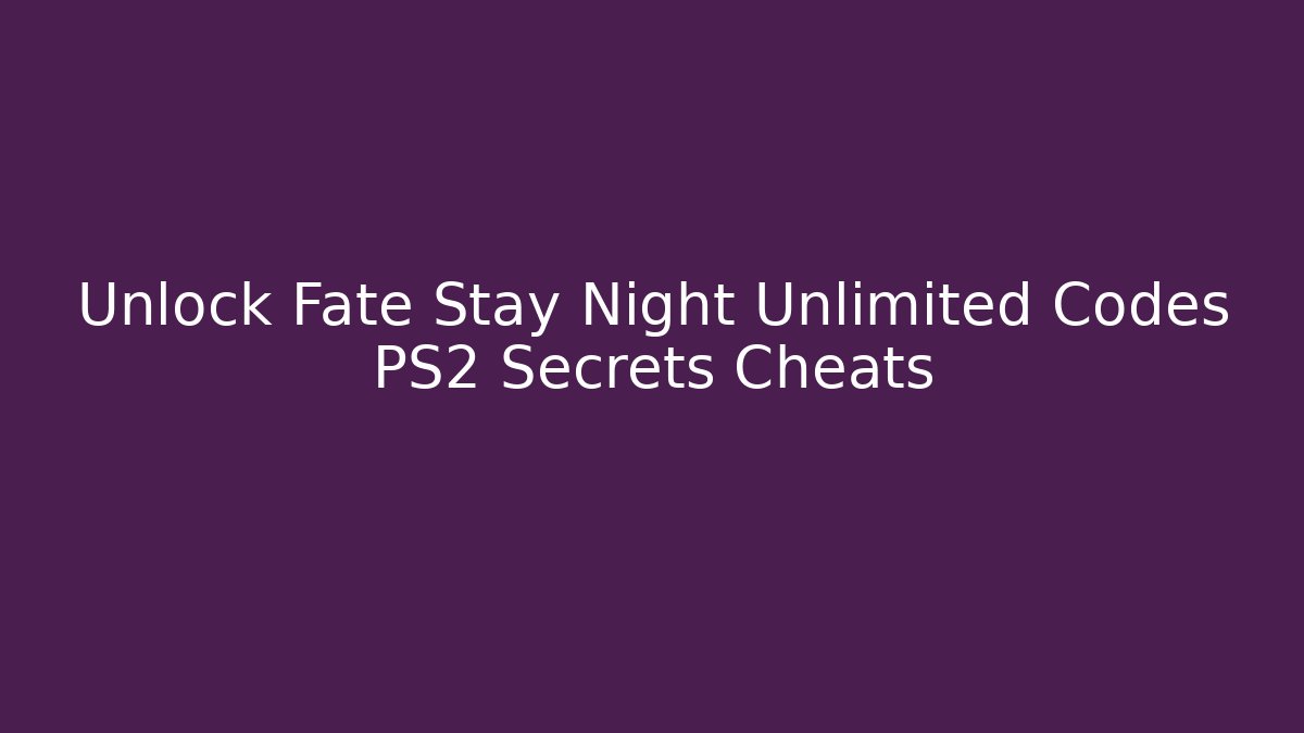 Unlock Fate Stay Night Unlimited Codes PS2 Secrets Cheats - Boomer Naturals