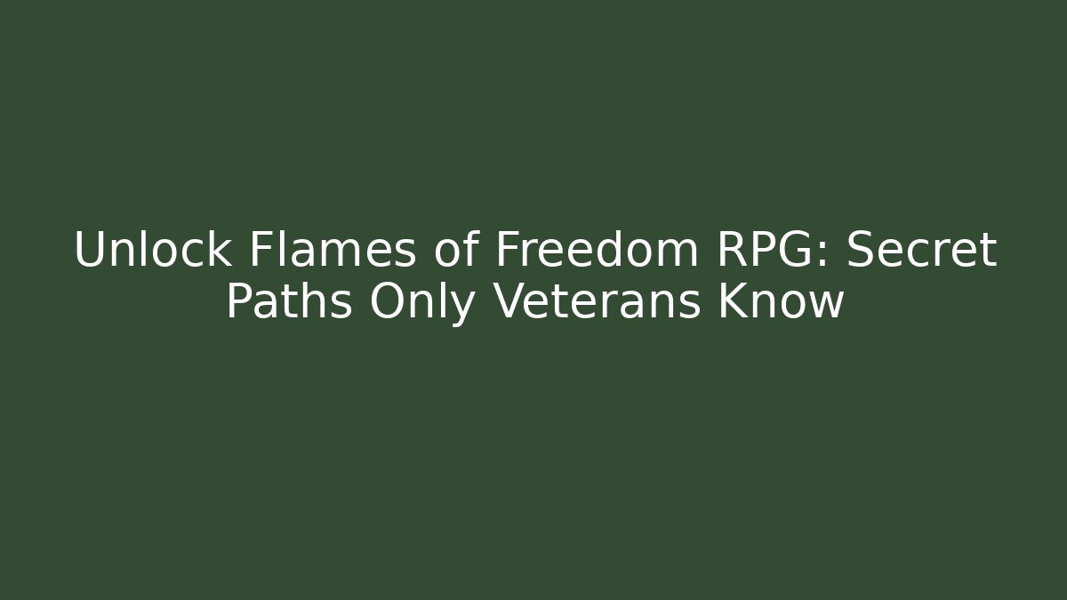 Unlock Flames of Freedom RPG: Secret Paths Only Veterans Know