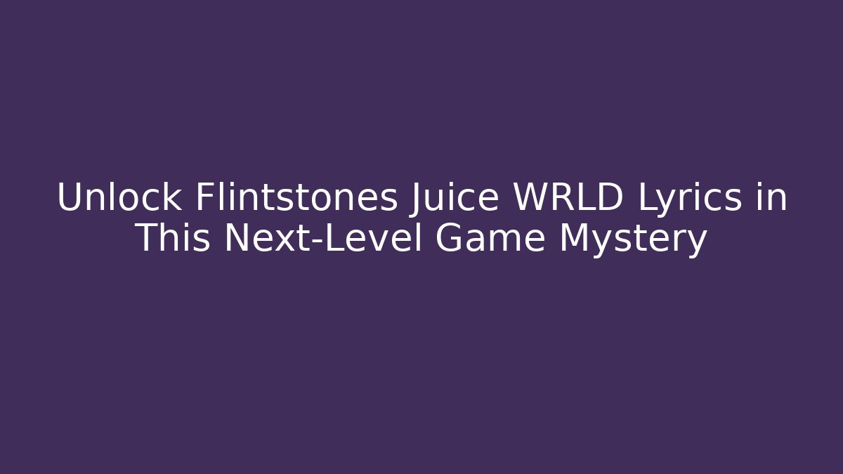 Unlock Flintstones Juice WRLD Lyrics in This Next-Level Game Mystery