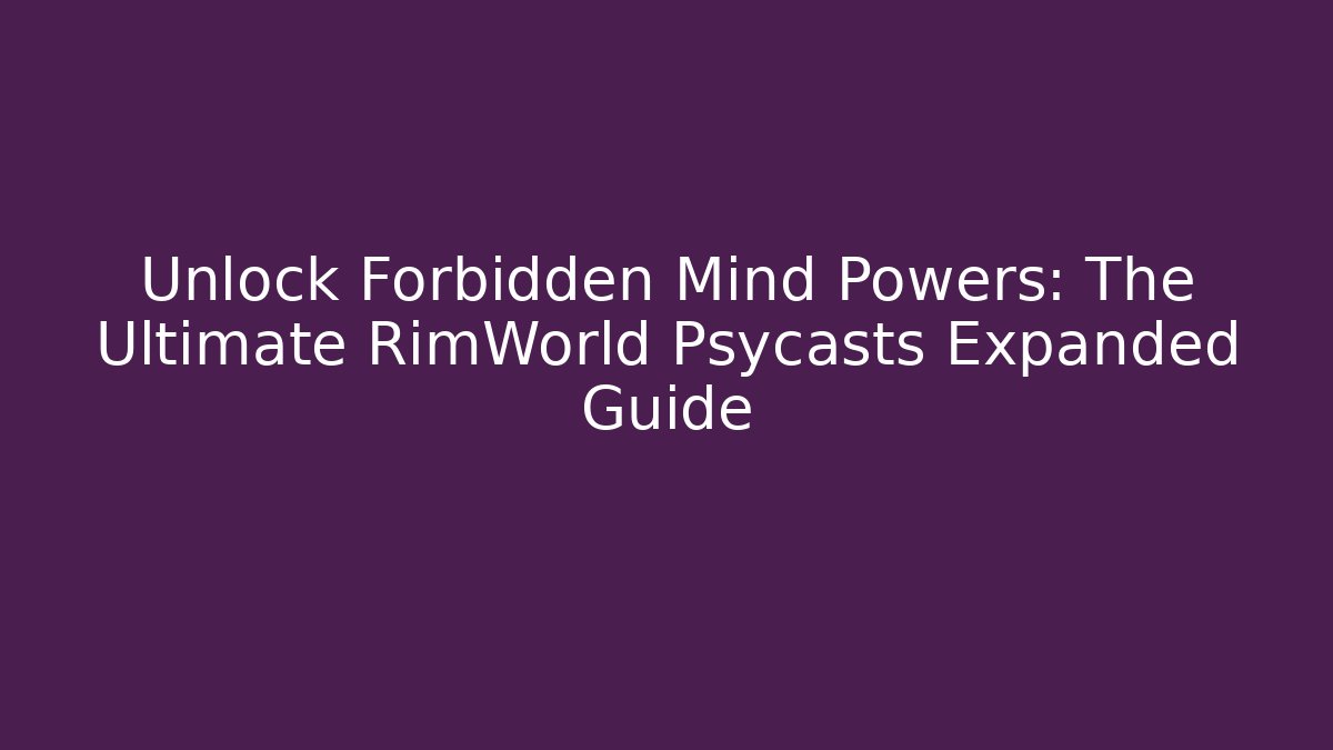 Unlock Forbidden Mind Powers: The Ultimate RimWorld Psycasts Expanded Guide - Boomer Naturals