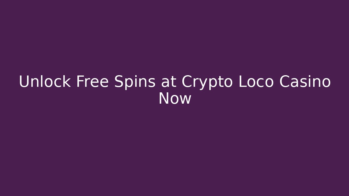 Unlock Free Spins at Crypto Loco Casino Now