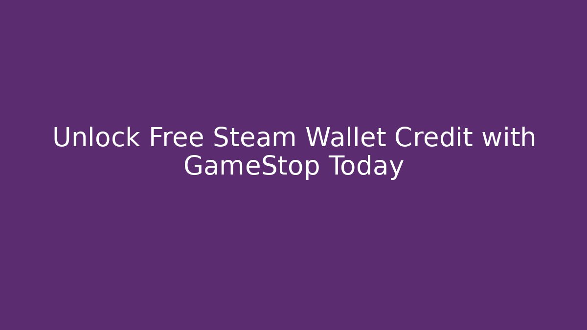 Unlock Free Steam Wallet Credit with GameStop Today