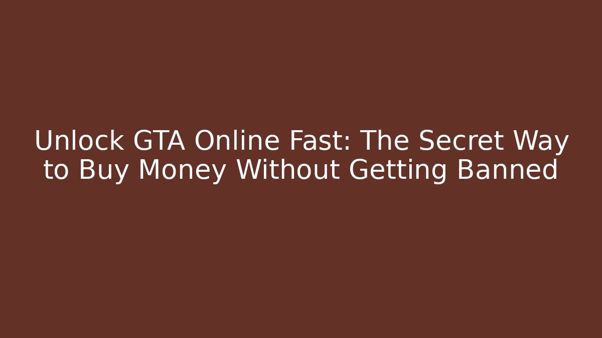 Unlock GTA Online Fast: The Secret Way to Buy Money Without Getting Banned - Boomer Naturals